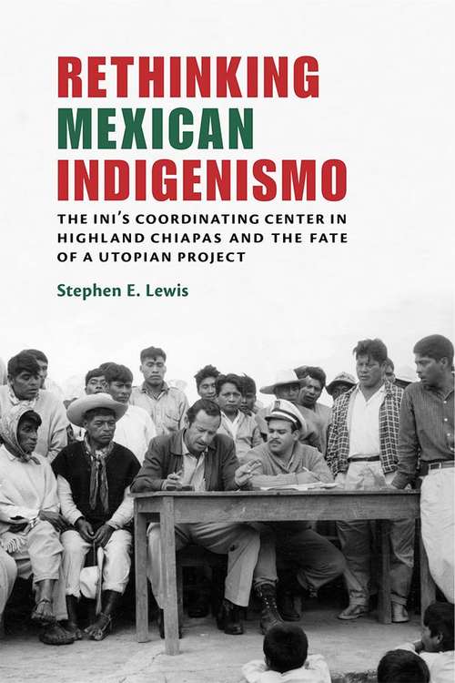 Book cover of Rethinking Mexican Indigenismo: The Ini's Coordinating Center In Highland Chiapas And The Fate Of A Utopian Project