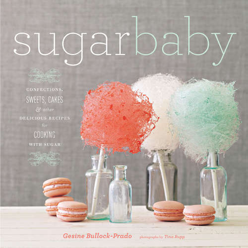 Book cover of Sugar Baby: Confections, Candies, Cakes & Other Delicious Recipes for Cooking with Sugar