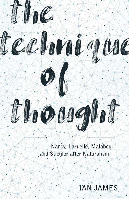 The Technique of Thought: Nancy, Laruelle, Malabou, and Stiegler after Naturalism