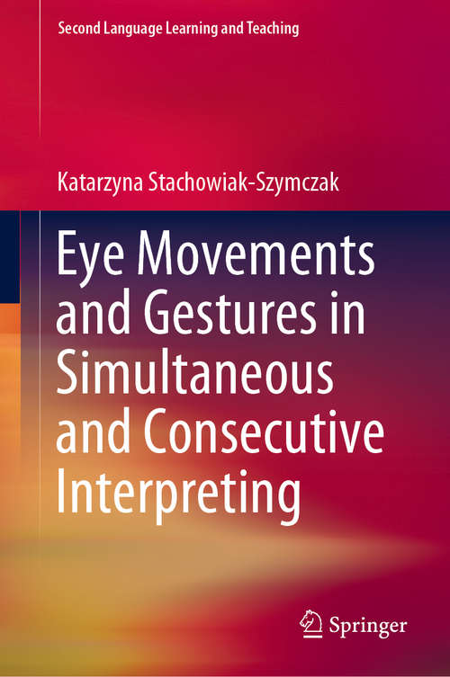 Book cover of Eye Movements and Gestures in Simultaneous and Consecutive Interpreting (1st ed. 2019) (Second Language Learning and Teaching)
