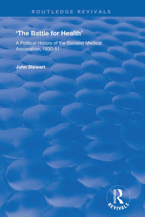 The Battle for Health: A Political History of the Socialist Medical Association, 1930–51 (Routledge Revivals)