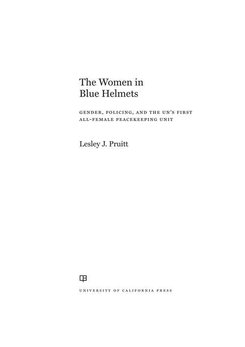 The Women in Blue Helmets: Gender, Policing, and the UN's First All-Female Peacekeeping Unit