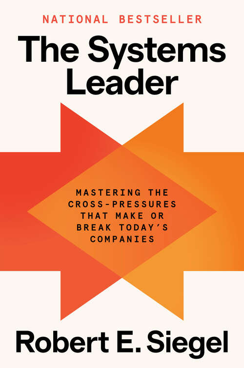 Book cover of The Systems Leader: Mastering the Cross-Pressures That Make or Break Today's Companies