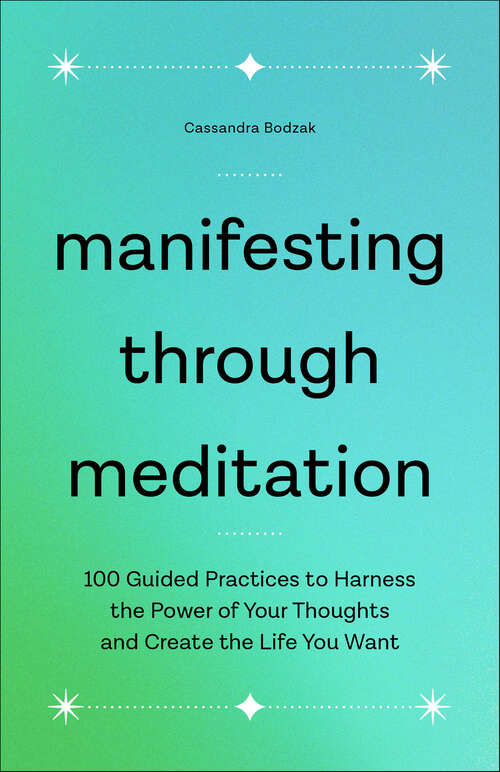 Book cover of Manifesting Through Meditation: 100 Guided Practices to Harness the Power of Your Thoughts and Create the Life You Want