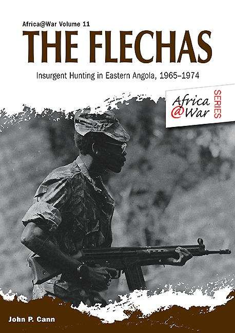 The Flechas: Insurgent Hunting in Eastern Angola, 1965–1974 (Africa@War #11)