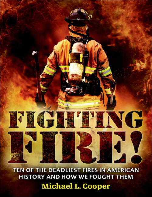 Book cover of Fighting Fire!: Ten of the Deadliest Fires in American History and How We Fought Them