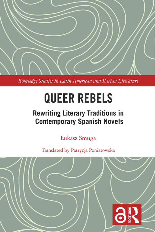 Book cover of Queer Rebels: Rewriting Literary Traditions in Contemporary Spanish Novels (Routledge Studies in Latin American and Iberian Literature)