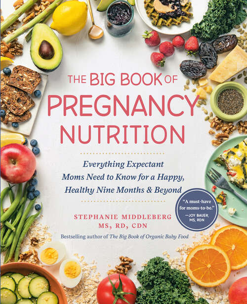 Book cover of The Big Book of Pregnancy Nutrition: Everything Expectant Moms Need to Know for a Happy, Healthy Nine Months and Beyond