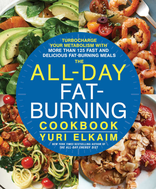 Book cover of The All-Day Fat-Burning Cookbook: Turbocharge Your Metabolism with More Than 125 Fast and Delicious Fat-Burning Me als