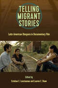 Telling Migrant Stories: Latin American Diaspora in Documentary Film (Reframing Media, Technology, and Culture)