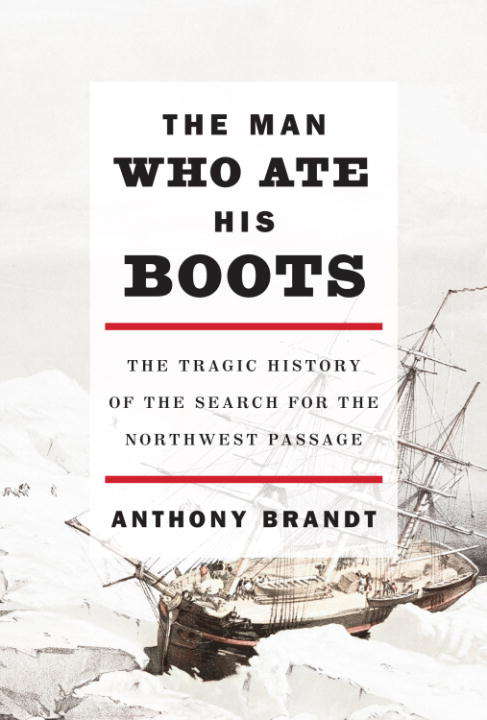 Book cover of The Man Who Ate His Boots: The Tragic History of the Search for the Northwest Passage