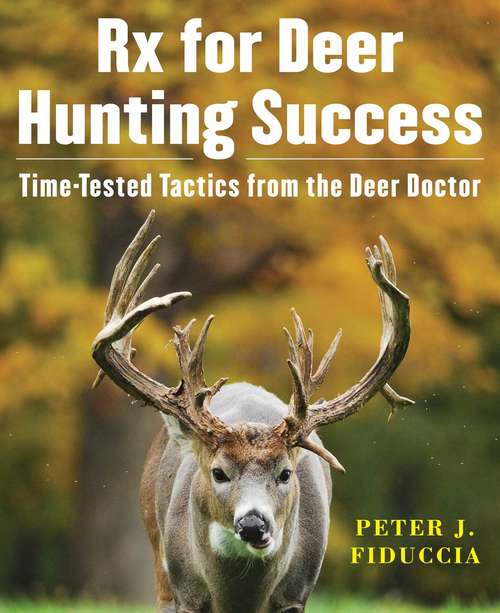 Rx for Deer Hunting Success: Time-Tested Tactics from the Deer Doctor