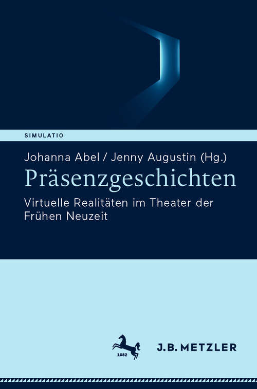 Book cover of Präsenzgeschichten: Virtuelle Realitäten im Theater der Frühen Neuzeit (Simulatio. Theatertechniken in Literatur, Medien und Wissenschaft)