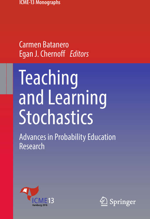 Teaching and Learning Stochastics: Advances In Probability Education Research (ICME-13 Monographs)