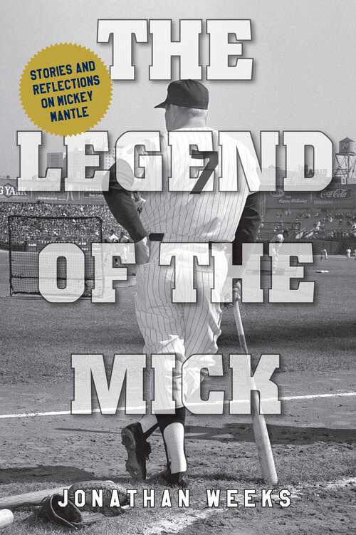 Book cover of The Legend of The Mick: Stories and Reflections on Mickey Mantle (Yankees Icon Trilogy)