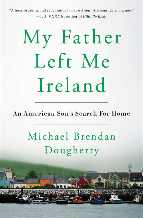Book cover of My Father Left Me Ireland: An American Son's Search For Home