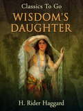 Wisdom's Daughter: The Life And Love Story Of She-who-must-be-obeyed (Classics To Go #4)