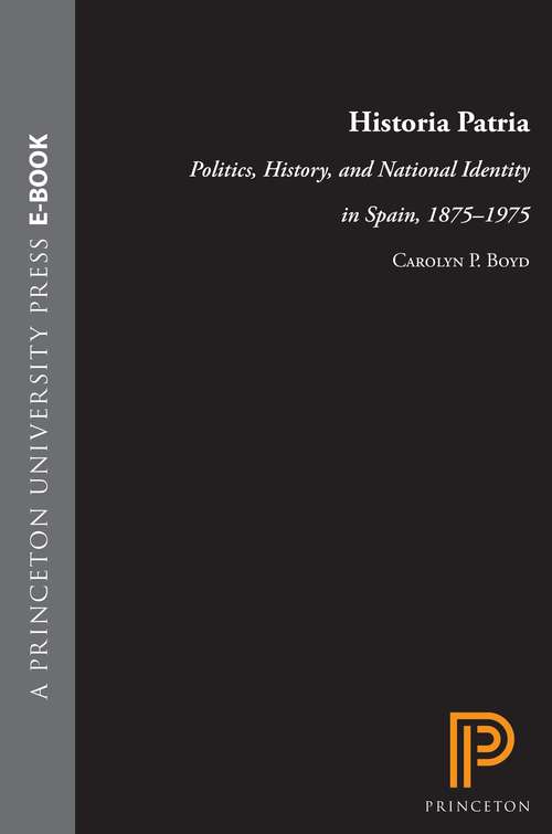 Historia Patria: Politics, History, and National Identity in Spain, 1875-1975