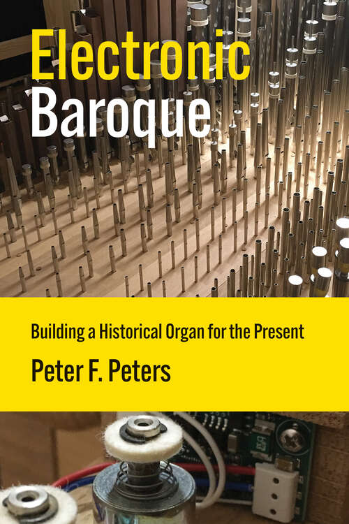Book cover of Electronic Baroque: Building a Historical Organ for the Present (Inside Technology)