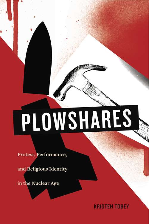 Plowshares: Protest, Performance, and Religious Identity in the Nuclear Age