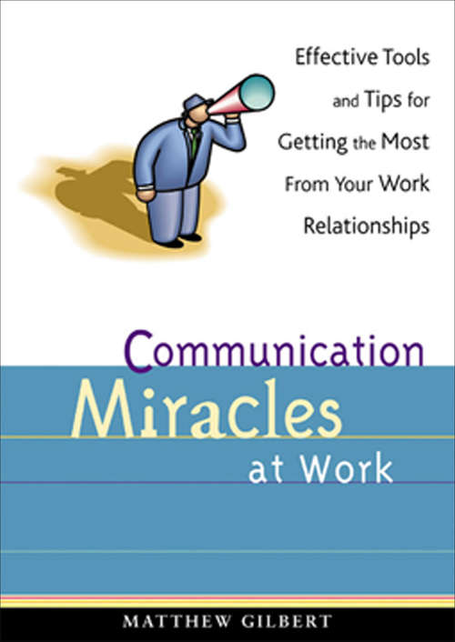 Book cover of Communication Miracles at Work: Effective Tools and Tips for Getting the Most From Your Work Relationships