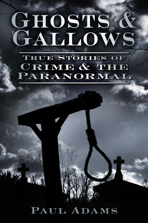 Book cover of Ghosts and Gallows: True Stories of Crime and the Paranormal