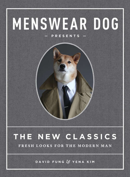 Book cover of Menswear Dog Presents the New Classics: Fresh Looks for the Modern Man