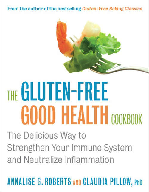 Book cover of The Gluten-Free Good Health Cookbook: The Delicious Way to Strengthen Your Immune System and Neutralize Inflammation