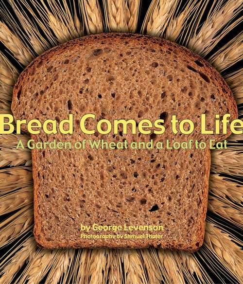 Book cover of Bread Comes to Life: A Garden of Wheat and a Loaf Eat