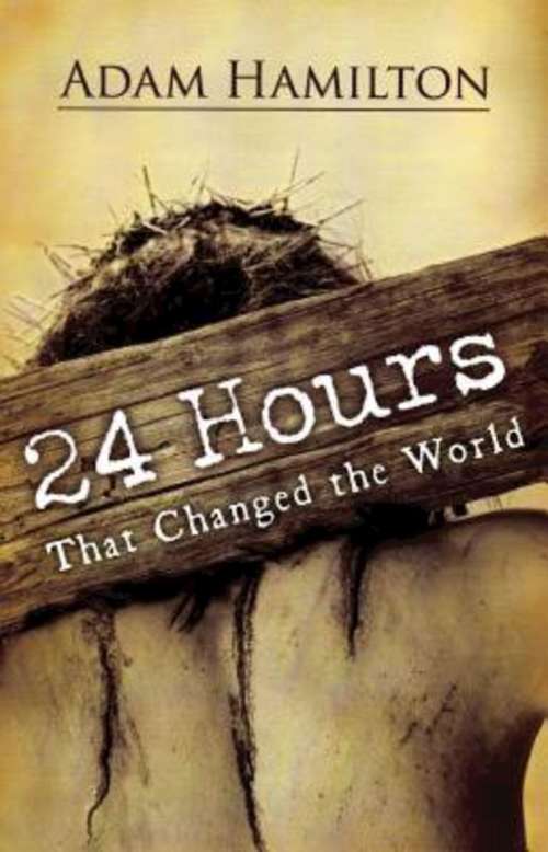 Book cover of 24 Hours That Changed the World | Hardcover Book: Jesus' Last Week On Earth (24 Hours)