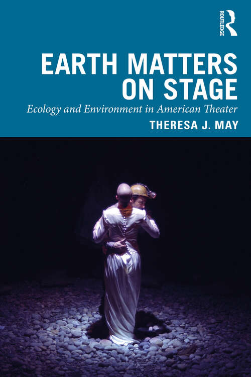 Book cover of Earth Matters on Stage: Ecology and Environment in American Theater (Routledge Studies in Theatre, Ecology, and Performance)