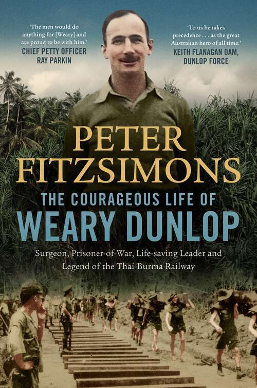 Book cover of The Courageous Life of Weary Dunlop: Surgeon, prisoner-of-war, life-saving leader and legend of the Thai-Burma Railway