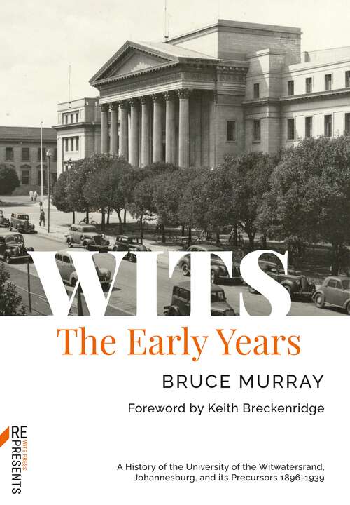 WITS: A History of the University of the Witwatersrand, Johannesburg, and its Precursors 1896-1939