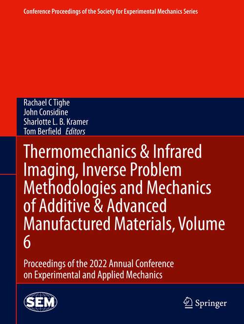Book cover of Thermomechanics & Infrared Imaging, Inverse Problem Methodologies and Mechanics of Additive & Advanced Manufactured Materials, Volume 6: Proceedings of the 2022 Annual Conference on Experimental and Applied Mechanics (1st ed. 2023) (Conference Proceedings of the Society for Experimental Mechanics Series)