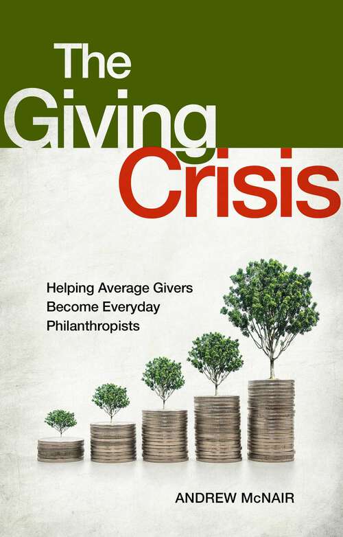 Book cover of The Giving Crisis: Helping Average Givers Become Everyday Philanthropists