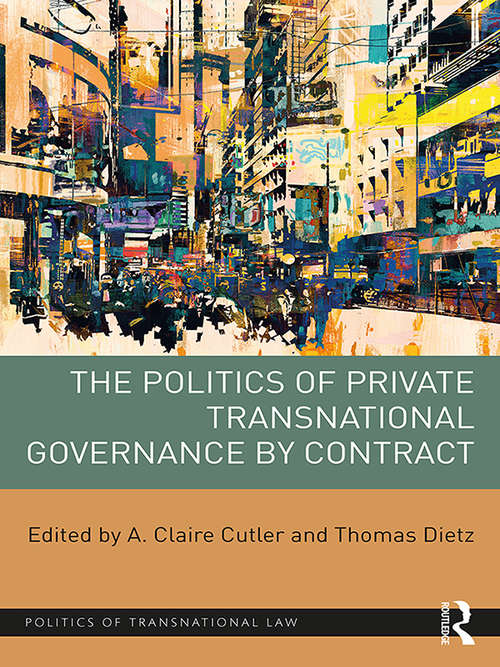 The Politics of Private Transnational Governance by Contract (Politics of Transnational Law)