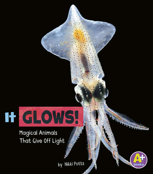 Book cover of It Glows!: Magical Animals That Give Off Light (Magical Animals Ser.)