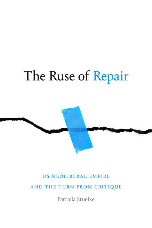 Book cover of The Ruse of Repair: US Neoliberal Empire and the Turn from Critique