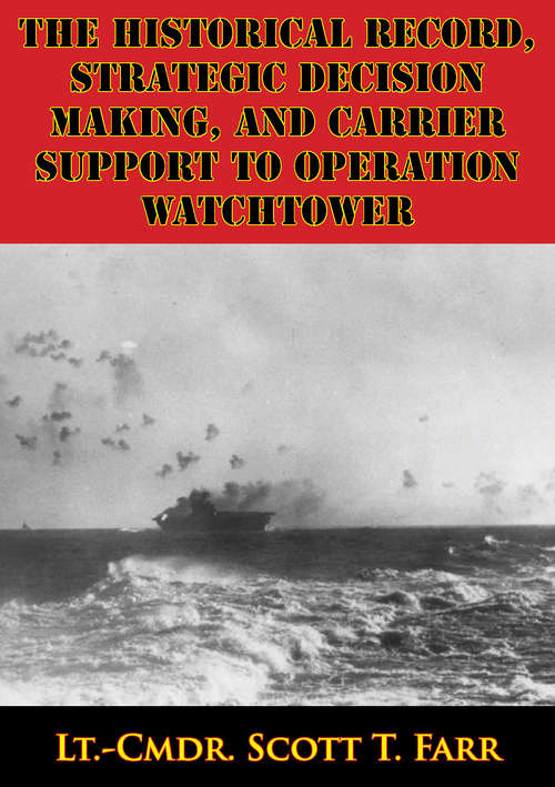Book cover of The Historical Record, Strategic Decision Making, And Carrier Support To Operation Watchtower