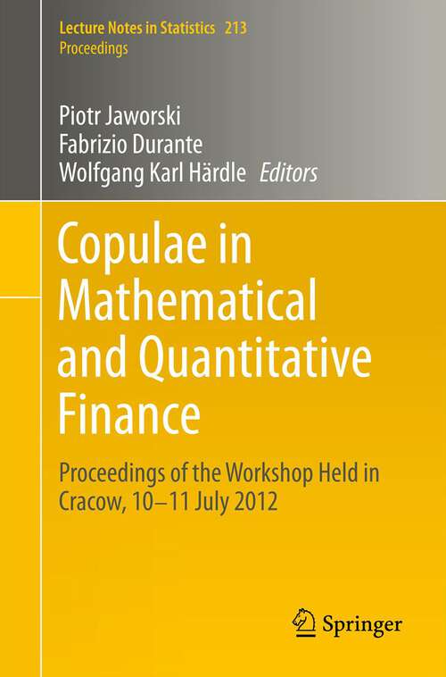Book cover of Copulae in Mathematical and Quantitative Finance: Proceedings of the Workshop Held in Cracow, 10-11 July 2012 (Lecture Notes in Statistics #213)