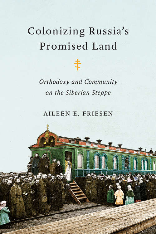 Colonizing Russia’s Promised Land: Orthodoxy and Community on the Siberian Steppe