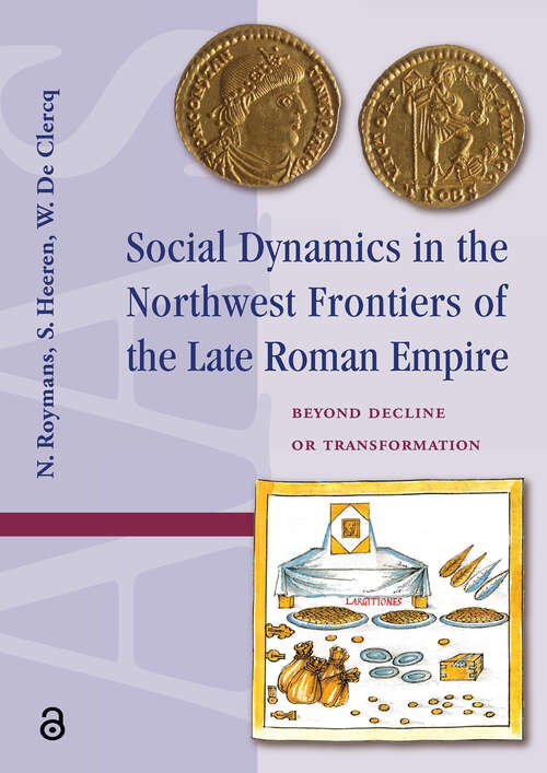 Book cover of Social Dynamics in the Northwest Frontiers of the Late Roman Empire: Beyond Transformation or Decline (1) (Amsterdam Archaeological Studies)