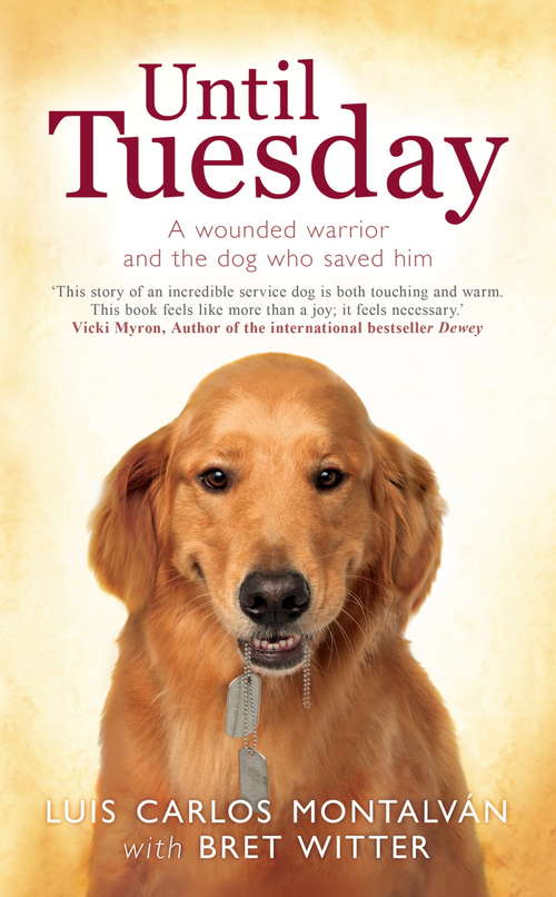 Until Tuesday: A Wounded Warrior And The Golden Retriever Who Saved Him