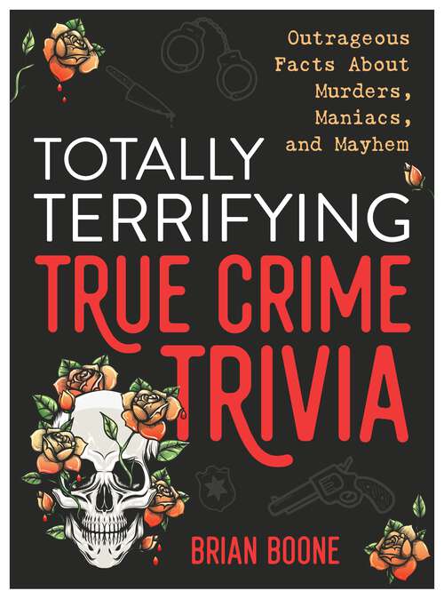 Book cover of Totally Terrifying True Crime Trivia: Outrageous Facts About Murders, Maniacs, and Mayhem