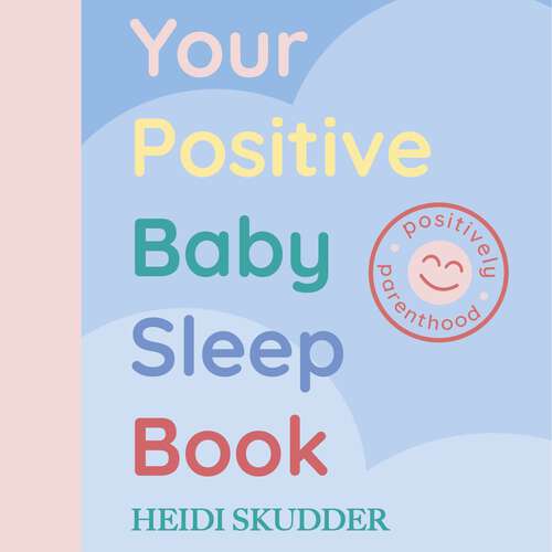 Book cover of Your Positive Baby Sleep Book: Become confident with your baby’s sleep, feeding & comfort from day one