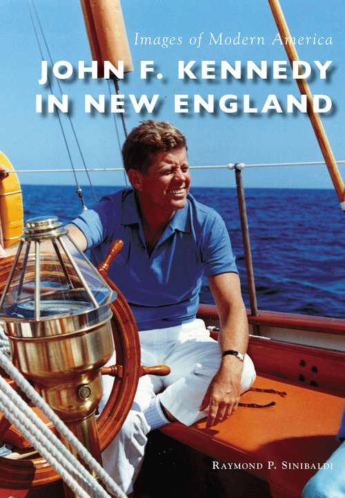Book cover of John F. Kennedy in New England (Images of Modern America)
