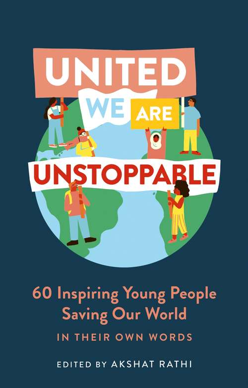 Book cover of United We Are Unstoppable: 60 Inspiring Young People Saving Our World