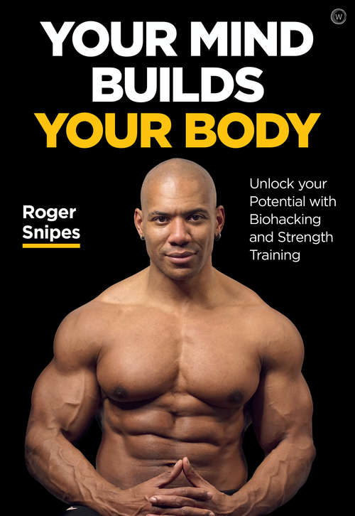 Book cover of Your Mind Builds Your Body: Unlock your Potential with Biohacking and Strength Training