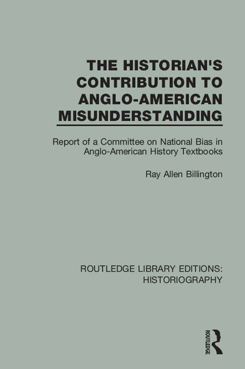 The Historian's Contribution to Anglo-American Misunderstanding: Report of a Committee on National Bias in Anglo-American History Text Books (Routledge Library Editions: Historiography #3)