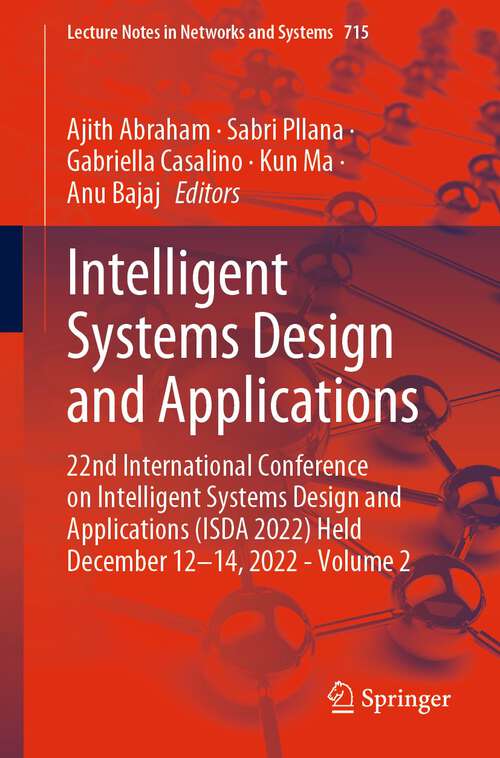 Book cover of Intelligent Systems Design and Applications: 22nd International Conference on Intelligent Systems Design and Applications (ISDA 2022) Held December 12-14, 2022 - Volume 2 (1st ed. 2023) (Lecture Notes in Networks and Systems #715)